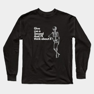 Give me a second and i'll think about it. Long Sleeve T-Shirt